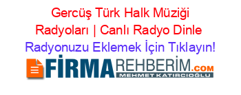 +Gercüş+Türk+Halk+Müziği+Radyoları+|+Canlı+Radyo+Dinle Radyonuzu+Eklemek+İçin+Tıklayın!